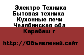 Электро-Техника Бытовая техника - Кухонные печи. Челябинская обл.,Карабаш г.